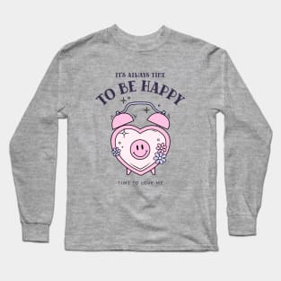 It's always time to be happy Long Sleeve T-Shirt
